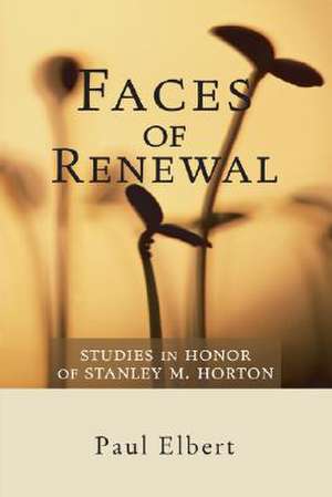 Faces of Renewal: Studies in Honor of Stanley M. Horton de Paul Elbert