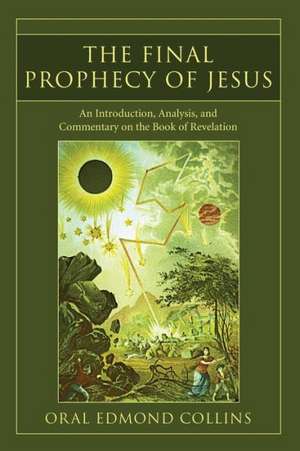 The Final Prophecy of Jesus: An Introduction, Analysis and Commentary on the Book of Revelation de Oral Edmond Collins