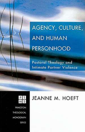 Agency, Culture, and Human Personhood: Pastoral Thelogy and Intimate Partner Violence de Jeanne M. Hoeft