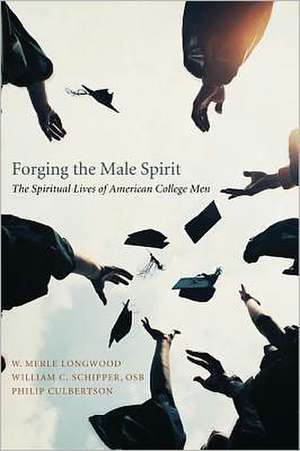 Forging the Male Spirit: The Spiritual Lives of American College Men de W. Merle Longwood