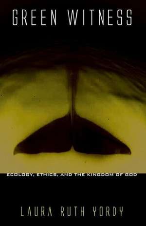 Green Witness: Ecology, Ethics, and the Kingdom of God de Laura Ruth Yordy