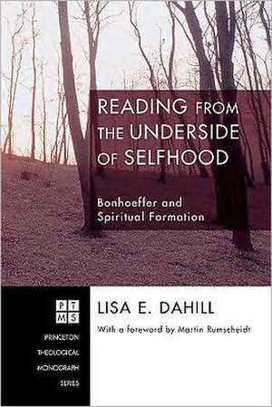 Reading from the Underside of Selfhood: Bonhoeffer and Spiritual Formation de Lisa E. Dahill