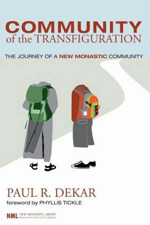 Community of the Transfiguration: The Journey of a New Monastic Community de Paul R. Dekar