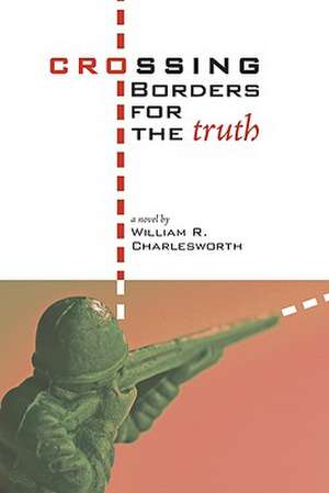 Crossing Borders for the Truth de William R. Charlesworth