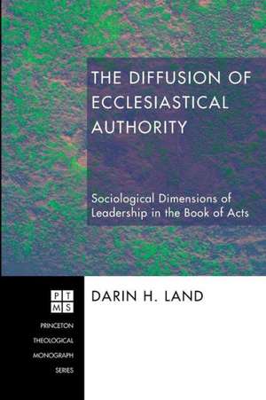 The Diffusion of Ecclesiastical Authority: Sociological Dimensions of Leadership in the Book of Acts de Darin H. Land