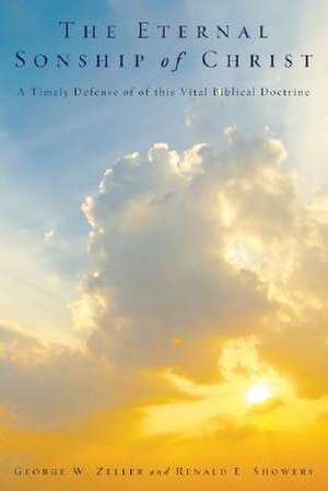 The Eternal Sonship of Christ: A Timely Defense of This Vital Biblical Doctrine de George W. Zeller