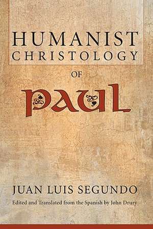 The Humanist Christology of Paul de Juan Luis Segundo