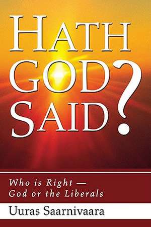 Hath God Said?: Who Is Right - God or the Liberals? de Uuras Saarnivaara