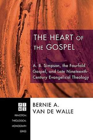 The Heart of the Gospel: A. B. Simpson, the Fourfold Gospel, and Late Nineteenth-Century Evangelical Theology de Bernie A. Van De Walle