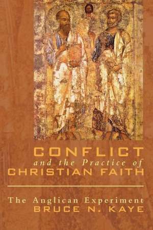 Conflict and the Practice of Christian Faith: The Anglican Experiment de Bruce N. Kaye