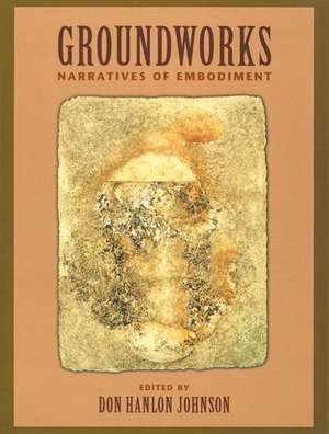 Groundworks: Narratives of Embodiment Volume II de Don Johnson