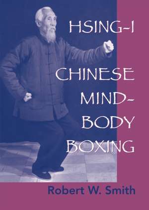 Hsing-I: Chinese Mind-Body Boxing de Robert W. Smith