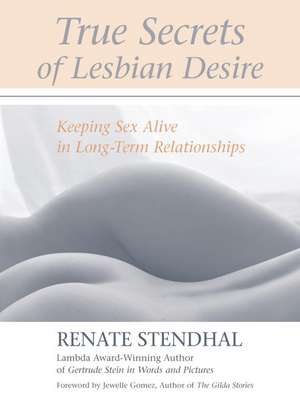 True Secrets of Lesbian Desire: Keeping Sex Alive in Long-Term Relationships de Renate Stendhal