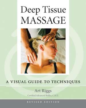 Deep Tissue Massage: A Visual Guide to Techniques de Art Riggs