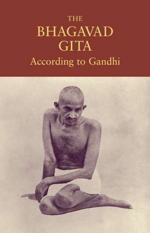 The Bhagavad Gita According to Gandhi de Mahatma Gandhi