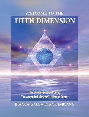 Welcome to the Fifth Dimension: The Quintessence of Being, the Ascended Masters' Ultimate Secret de Bianca Gaia