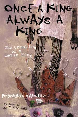 Once a King, Always a King: The Unmaking of a Latin King de Reymundo Sanchez