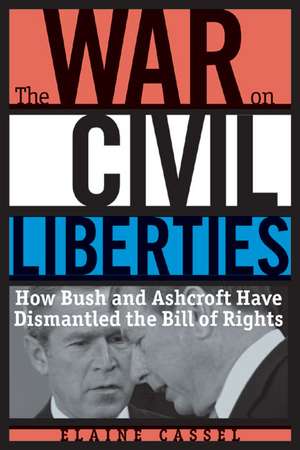 The War on Civil Liberties: How Bush and Ashcroft Have Dismantled the Bill of Rights de Elaine Cassel