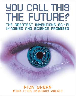 You Call This the Future?: The Greatest Inventions Sci-Fi Imagined and Science Promised de Nick Sagan