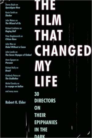 The Film That Changed My Life: 30 Directors on Their Epiphanies in the Dark de Robert K. Elder