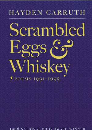 Scrambled Eggs & Whiskey: Poems, 1991-1995 de Hayden Carruth