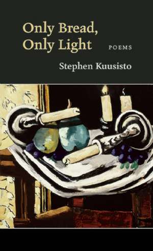 Only Bread, Only Light: Poems de Stephen Kuusisto