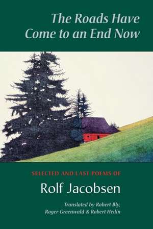 The Roads Have Come to an End Now: Selected and Last Poems of Rolf Jacobsen de Rolf Jacobsen