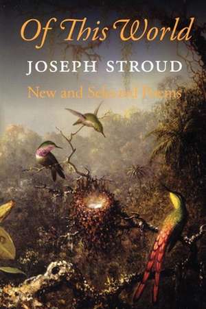 Of This World: New and Selected Poems de Joseph Stroud