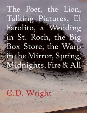 The Poet, The Lion, Talking Pictures, El Farolito, A Wedding in St. Roch, The Big Box Store, The Warp in the Mirror, Spring, Midnights, Fire & All de CD Wright