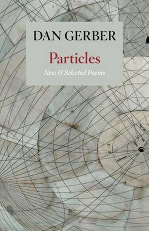 Particles: New and Selected Poems de Dan Gerber