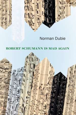 Robert Schumann Is Mad Again de Norman Dubie
