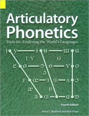 Articulatory Phonetics: Tools for Analyzing the World's Languages, 4th Edition de Anita C. Bickford