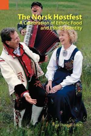 The Norsk Hostfest: A Celebration of Ethnic Food and Ethnic Identity de Paul Thomas Emch