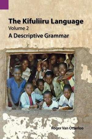 The Kifuliiru Language, Volume 2: A Descriptive Grammar de Karen Van Otterloo