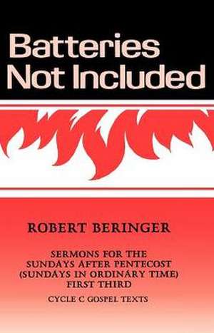 Batteries Not Included: Sermons for the Sundays After Pentecost (Sundays in Ordinary Time) First Third Cycle C Gospel Texts de Robert Beringer