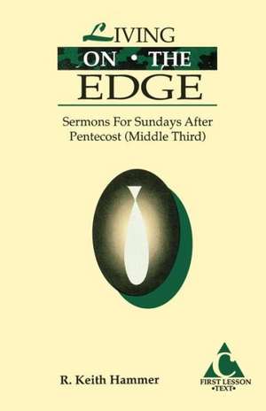 Living on the Edge: Cycle C First Lesson Sermons for Sundays After Pentecost (Middle Third) de R. Keith Hammer