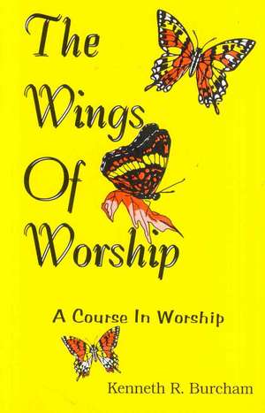 Wings of Worship: A Course in Worship de Kenneth R. Burcham