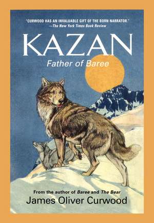 Kazan: Father of Baree de James Oliver Curwood