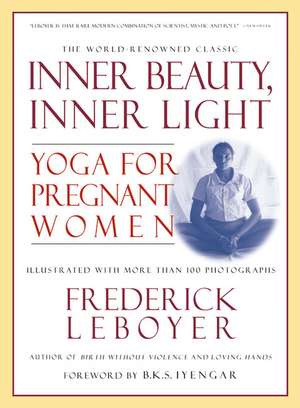 Inner Beauty, Inner Light: Yoga for Pregnant Women de Frederick Leboyer