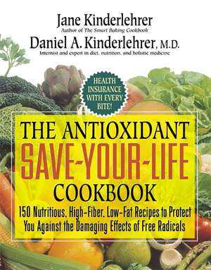 The Antioxidant Save-Your-Life Cookbook: 150 Nutritious, High Fiber, Low-Fat Recipes to Protect You Against the Damaging Effects of Free Radicals de Jane Kinderlehrer