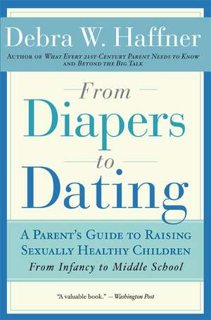 From Diapers to Dating: A Parent's Guide to Raising Sexually Healthy Children - From Infancy to Middle School de Reverend Debra W. Haffner