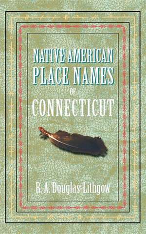 Native American Place Names of Connecticut de R. A. Douglas-Lithgow