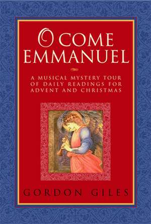 O Come Emmanuel: A Musical Tour of Daily Readings for Advent and Christmas de Gordon Giles