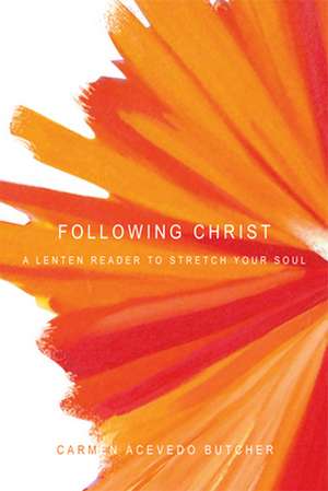 Following Christ: A Lenten Reader to Stretch Your Soul de Carmen Acevedo Butcher