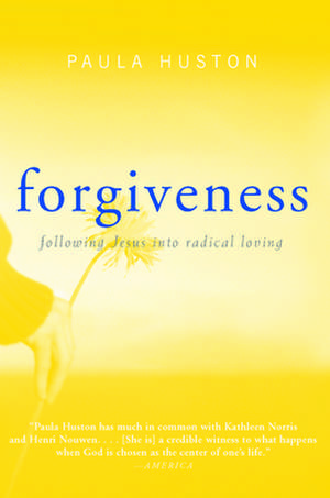 Forgiveness: Following Jesus Into Radical Loving de Paula Huston