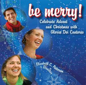 Be Merry!: Celebrate Advent and Christmas with Gloriae Dei Cantores de Gloriae Dei Cantores