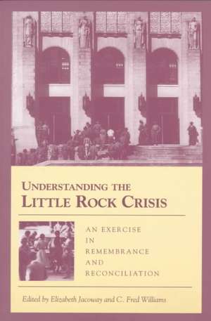 Understanding the Little Rock Crisis: An Exercise in Remembrance and Reconciliation de Elizabeth Jacoway