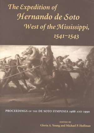 Expedition of Hernando de Soto West of the Mississippi, 1541–1543: Proceedings of the de Soto Symposia, 1988 and 1990 de Gloria Young