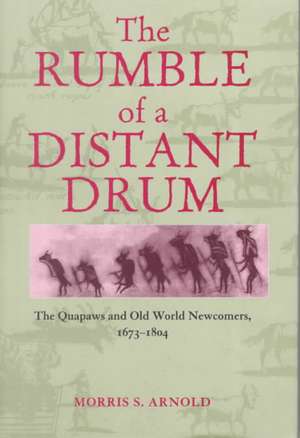 Rumble of a Distant Drum: Quapaws & Old World Newcomers, 1673-1804 de Morris S. Arnold