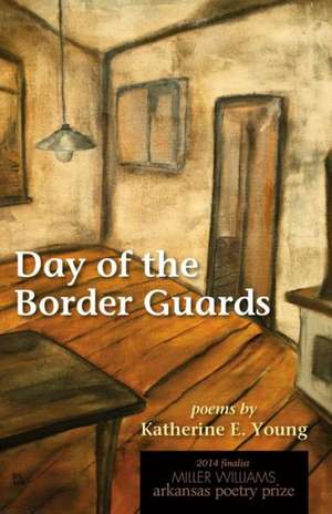 Day of the Border Guards: Poems de Katherine E. Young